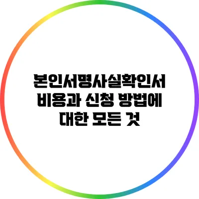 본인서명사실확인서 비용과 신청 방법에 대한 모든 것