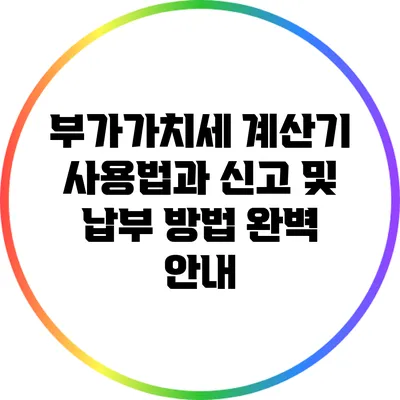부가가치세 계산기 사용법과 신고 및 납부 방법 완벽 안내