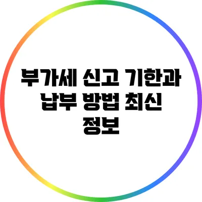 부가세 신고 기한과 납부 방법 최신 정보