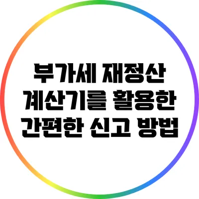 부가세 재정산 계산기를 활용한 간편한 신고 방법