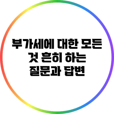 부가세에 대한 모든 것: 흔히 하는 질문과 답변