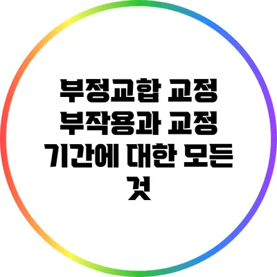 부정교합 교정: 부작용과 교정 기간에 대한 모든 것