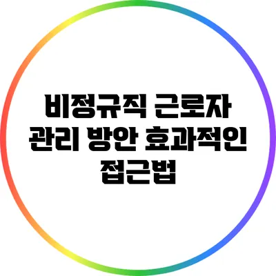 비정규직 근로자 관리 방안: 효과적인 접근법