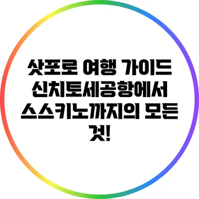 삿포로 여행 가이드: 신치토세공항에서 스스키노까지의 모든 것!
