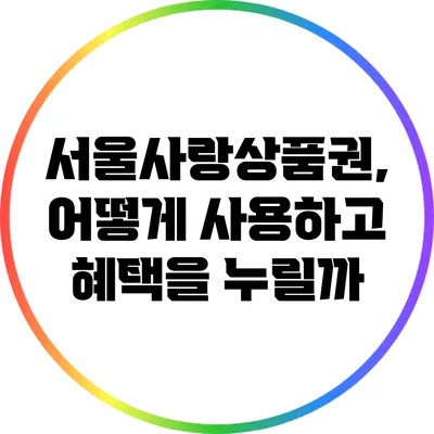 서울사랑상품권, 어떻게 사용하고 혜택을 누릴까?