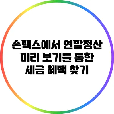 손택스에서 연말정산 미리 보기를 통한 세금 혜택 찾기