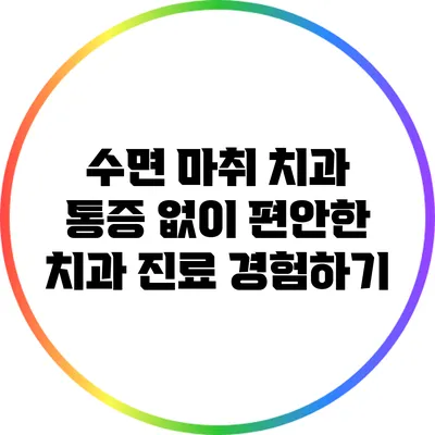 수면 마취 치과: 통증 없이 편안한 치과 진료 경험하기