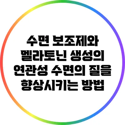 수면 보조제와 멜라토닌 생성의 연관성: 수면의 질을 향상시키는 방법