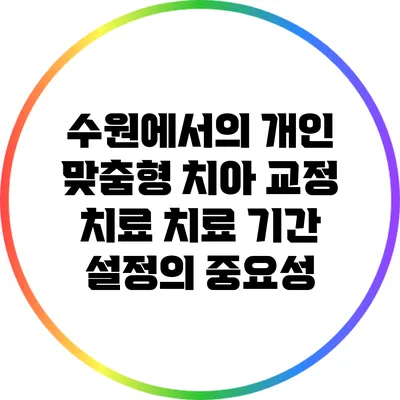 수원에서의 개인 맞춤형 치아 교정 치료: 치료 기간 설정의 중요성