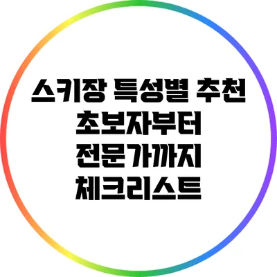 스키장 특성별 추천: 초보자부터 전문가까지 체크리스트