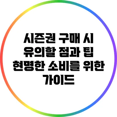 시즌권 구매 시 유의할 점과 팁: 현명한 소비를 위한 가이드