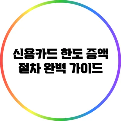 신용카드 한도 증액 절차 완벽 가이드