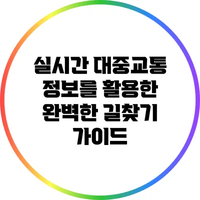 실시간 대중교통 정보를 활용한 완벽한 길찾기 가이드