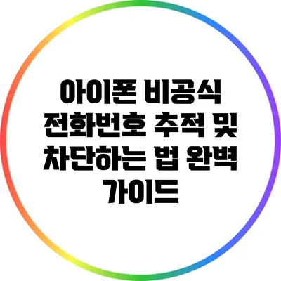 아이폰 비공식 전화번호 추적 및 차단하는 법 완벽 가이드