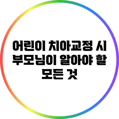어린이 치아교정 시 부모님이 알아야 할 모든 것
