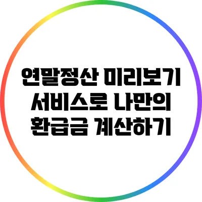 연말정산 미리보기 서비스로 나만의 환급금 계산하기