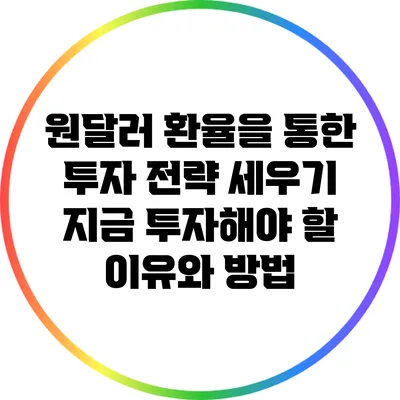 원달러 환율을 통한 투자 전략 세우기: 지금 투자해야 할 이유와 방법