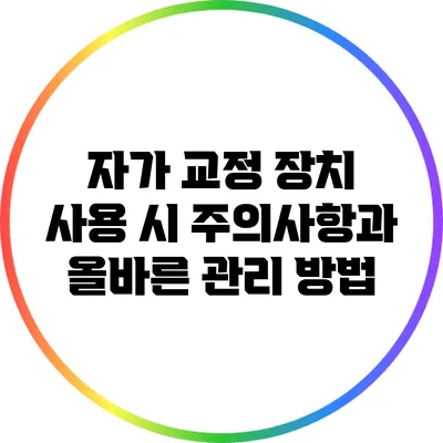 자가 교정 장치 사용 시 주의사항과 올바른 관리 방법