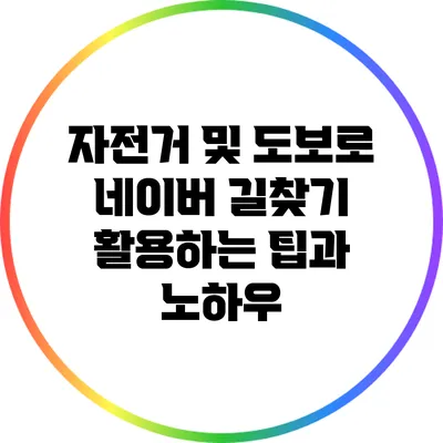 자전거 및 도보로 네이버 길찾기 활용하는 팁과 노하우