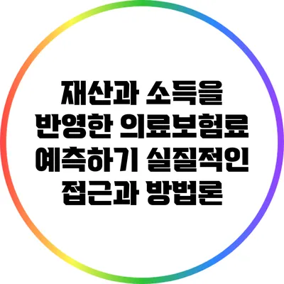 재산과 소득을 반영한 의료보험료 예측하기: 실질적인 접근과 방법론