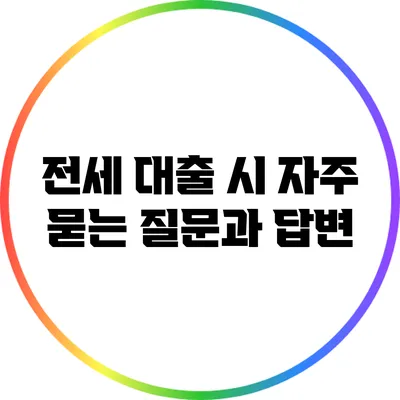 전세 대출 시 자주 묻는 질문과 답변