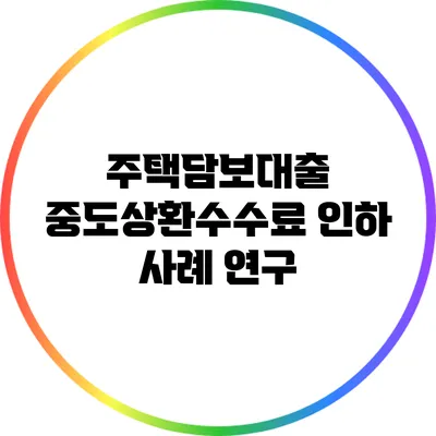 주택담보대출 중도상환수수료 인하 사례 연구