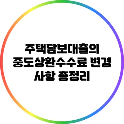 주택담보대출의 중도상환수수료 변경 사항 총정리