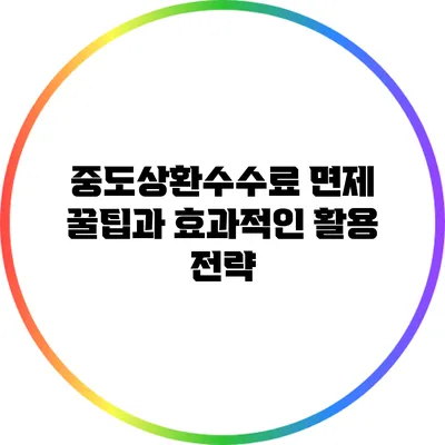 중도상환수수료 면제 꿀팁과 효과적인 활용 전략