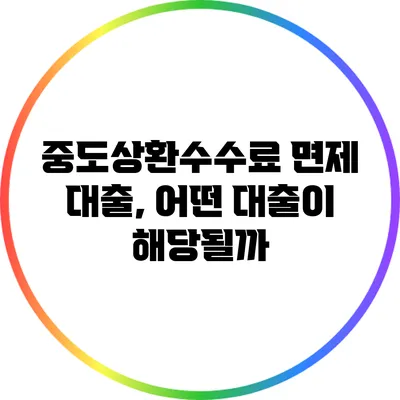 중도상환수수료 면제 대출, 어떤 대출이 해당될까?