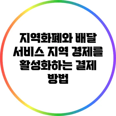 지역화폐와 배달 서비스: 지역 경제를 활성화하는 결제 방법