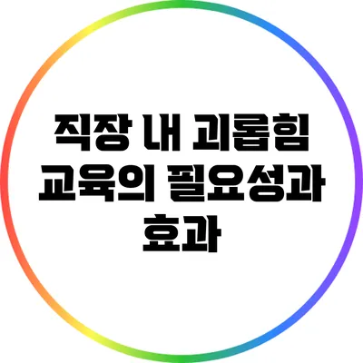 직장 내 괴롭힘 교육의 필요성과 효과