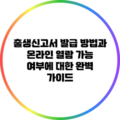 출생신고서 발급 방법과 온라인 열람 가능 여부에 대한 완벽 가이드