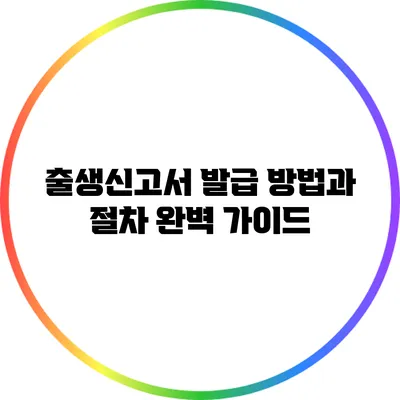 출생신고서 발급 방법과 절차 완벽 가이드