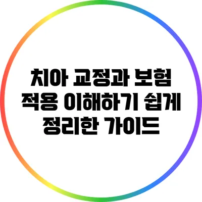 치아 교정과 보험 적용: 이해하기 쉽게 정리한 가이드