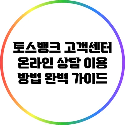 토스뱅크 고객센터 온라인 상담 이용 방법 완벽 가이드