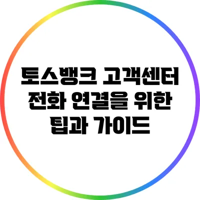 토스뱅크 고객센터 전화 연결을 위한 팁과 가이드