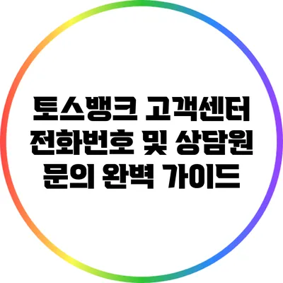 토스뱅크 고객센터 전화번호 및 상담원 문의 완벽 가이드