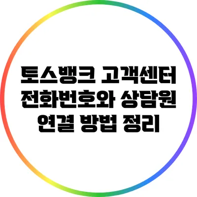 토스뱅크 고객센터 전화번호와 상담원 연결 방법 정리