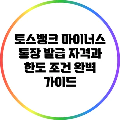 토스뱅크 마이너스 통장 발급 자격과 한도 조건 완벽 가이드