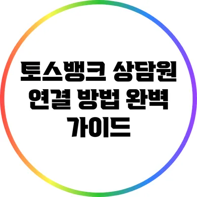 토스뱅크 상담원 연결 방법 완벽 가이드