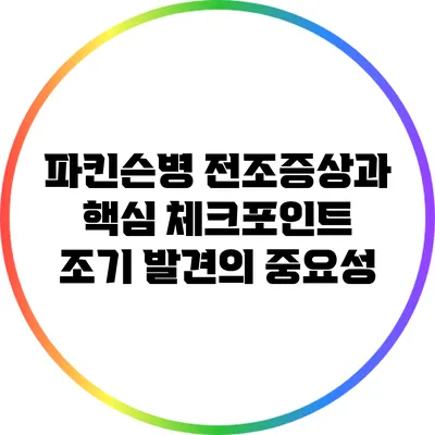 파킨슨병 전조증상과 핵심 체크포인트: 조기 발견의 중요성
