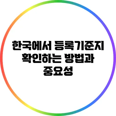 한국에서 등록기준지 확인하는 방법과 중요성