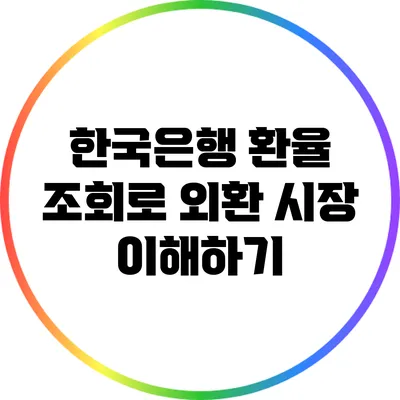 한국은행 환율 조회로 외환 시장 이해하기