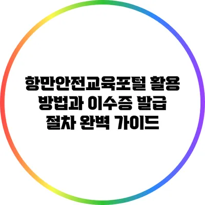 항만안전교육포털 활용 방법과 이수증 발급 절차 완벽 가이드