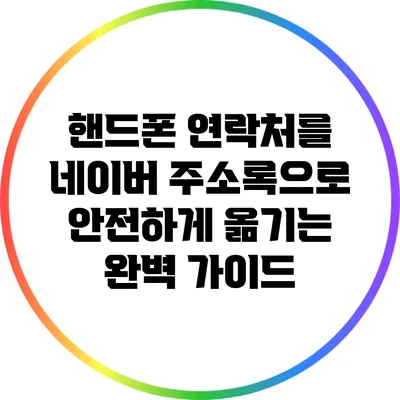 핸드폰 연락처를 네이버 주소록으로 안전하게 옮기는 완벽 가이드