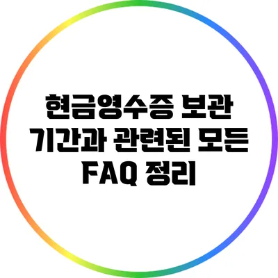 현금영수증 보관 기간과 관련된 모든 FAQ 정리