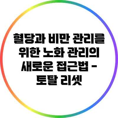 혈당과 비만 관리를 위한 노화 관리의 새로운 접근법 - 토탈 리셋
