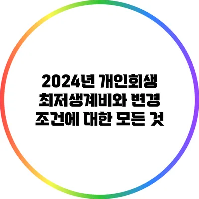 2024년 개인회생 최저생계비와 변경 조건에 대한 모든 것