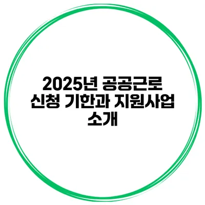 2025년 공공근로 신청 기한과 지원사업 소개