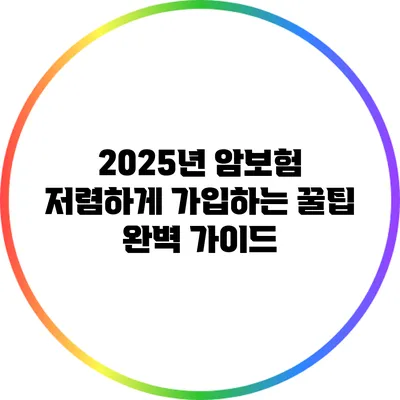 2025년 암보험 저렴하게 가입하는 꿀팁 완벽 가이드
